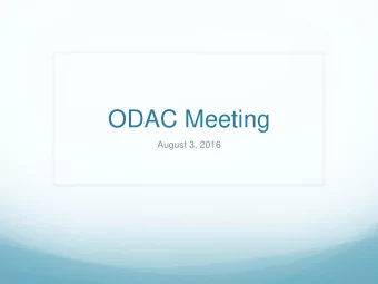 ODAC Meeting  August 3, 2016 Todays Objectives 1. Based on information collected, continue to