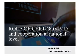 ROLE OF CERT-GOV-MD  and cooperation at national  level  Na  Natalia SPINU  NU,  Ch  Chief, C  ,