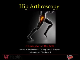 Hip Arthroscopy  Christo phe r J. Utz, MD  Assista nt Pro fe sso r o f Ortho pa e dic Surg e ry