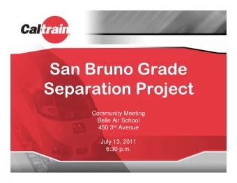 San Bruno Grade  Separation Project  Community Meeting  Belle Air School 450 3 rd Avenue  July 13,