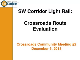 SW Corridor Light Rail:  Crossroads Route  Evaluation  Crossroads Community Meeting #2  December 6,