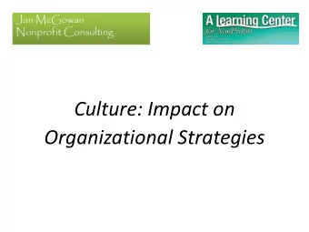 Culture: Impact on  Organizational Strategies  Jan McGowan  Nonprofit Consulting  Session Overview