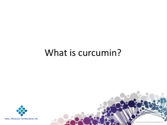 What is curcumin?  Curcumin is the active  component of turmeric  (found in curry)  Curcumin