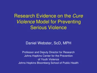Research Evidence on the Cure Violence Model for Preventing  Serious Violence  Daniel Webster, ScD,