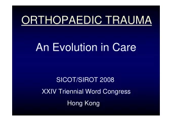 ORTHOPAEDIC TRAUMA  An Evolution in Care  SICOT/SIROT 2008  XXIV Triennial Word Congress  Hong Kong