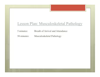 Lesson Plan: Musculoskeletal Pathology  5 minutes:  Breath of Arrival and Attendance  50 minutes: