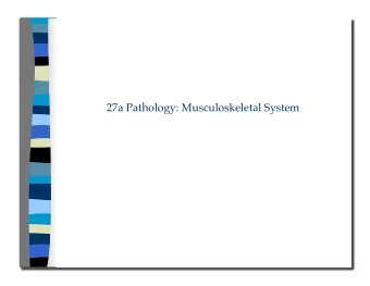27a Pathology: Musculoskeletal System 27a Pathology: Musculoskeletal System  Class Outline  5