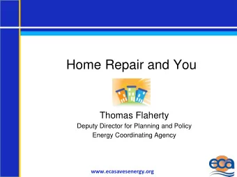 Home Repair and You  Thomas Flaherty  Deputy Director for Planning and Policy  Energy Coordinating