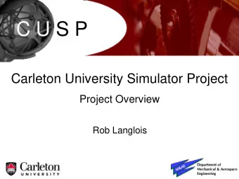 C U S P  Carleton University Simulator Project  Project Overview  Rob Langlois  Carleton University