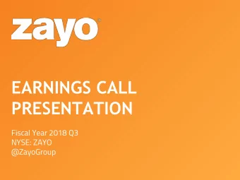 EARNINGS CALL  PRESENTATION  Fiscal Year 2018 Q3  NYSE: ZAYO  @ZayoGroup  Safe Harbor  Information