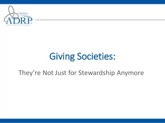 Giv  iving Societie  ies:  Theyre Not Just for Stewardship Anymore  Overview of giving and
