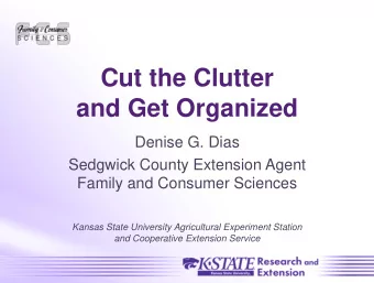 Cut the Clutter  and Get Organized  Denise G. Dias  Sedgwick County Extension Agent  Family and