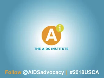 Follow @AIDSadvocacy | #2018USCA  1  Ensuring Funding for Domestic  HIV Programs  USCA 2018