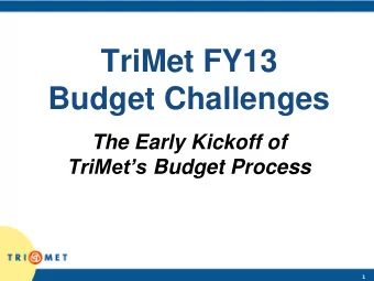 TriMet FY13  Budget Challenges  The Early Kickoff of TriMets Budget Process  1  Where TriMet
