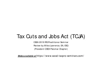 Tax Cuts and Jobs Act (TCJ  Tax Cuts and Jobs Act (TCJ  A)  A)  CSEA 2019 IRS Practitioner Seminar