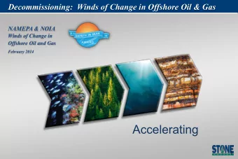 Decommissioning:  Winds of Change in Offshore Oil &amp; Gas  Accelerating  NAMEPA &amp; NOIA  Winds
