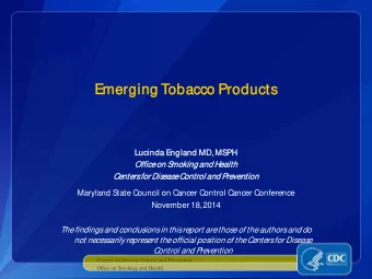 Emergi  ging T  ng Tobacco Produc  ucts  Luc  ucinda Eng  ngland  nd M  MD, M MSPH  Office  e on