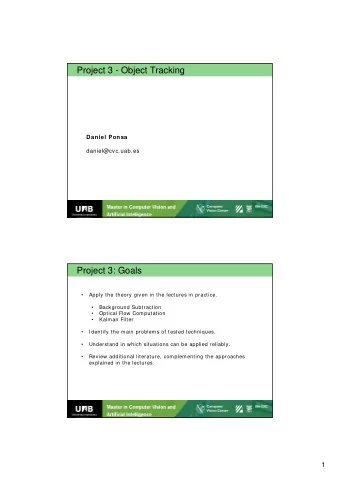 Project 3 - Object Tracking  Daniel Ponsa  daniel@cvc.uab.es  Project 3: Goals    Apply the