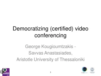 Democratizing (certified) video  conferencing  George Kougioumtzakis -  Savvas Anastasiades,