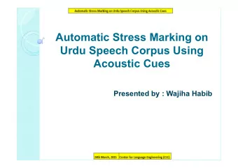 Automatic Stress Marking on  Urdu Speech Corpus Using  Acoustic Cues  Presented by : Wajiha Habib