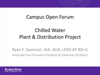 Campus Open Forum  Chilled Water  Plant &amp; Distribution Project  Ryan F. Swanson, AIA, AUA, LEED