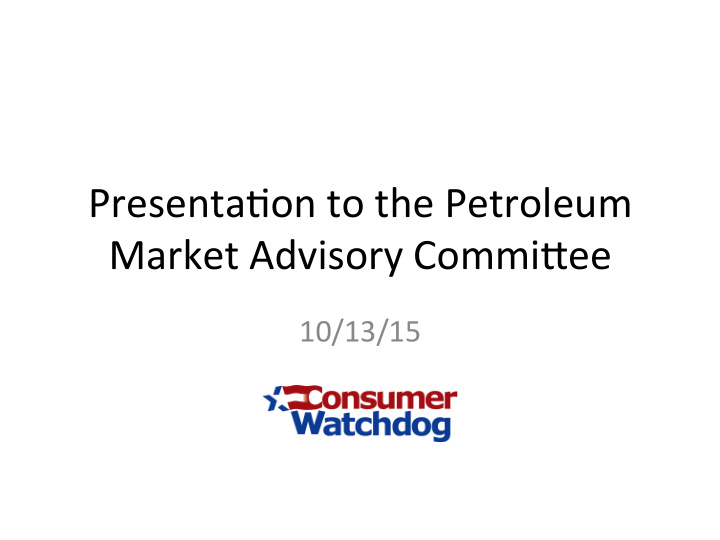 presenta on to the petroleum market advisory commi7ee