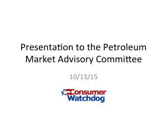 Presenta(on  to  the  Petroleum    Market  Advisory  Commi7ee    10/13/15