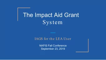 The Impact Aid Grant  System  IAGS for the LEA User  NAFIS Fall Conference  September 23, 2019