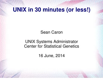 UNIX in 30 minutes (or less!)  Sean Caron  UNIX Systems Administrator  Center for Statistical