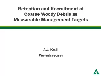 Coarse Woody Debris as  Measurable Management Targets  A.J. Kroll  Weyerhaeuser  COARSE WOODY