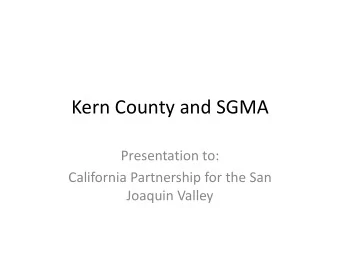 Kern County and SGMA  Presentation to:  California Partnership for the San  Joaquin Valley  Kern