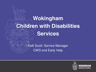Wokingham  Children with Disabilities  Services  Kelli Scott: Service Manager  CWD and Early Help