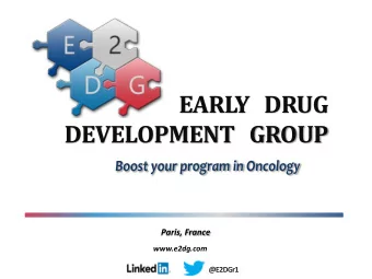 EARLY   DRUG  DEVELOPMENT   GROUP  Paris, France  www.e2dg.com  @E2DGr1  Moving drugs beyond the