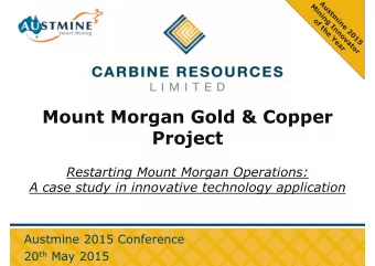 Mount Morgan Gold &amp; Copper  Project  Restarting Mount Morgan Operations:  A case study in