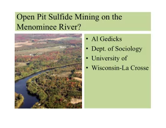 Open Pit Sulfide Mining on the  Menominee River?  Al Gedicks  Dept. of Sociology