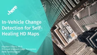In-Vehicle Change  Detection for Self-  Healing HD Maps  Stephen OHara, Ph.D.  Principal