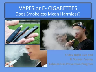 VAPES or E- CIGARETTES  Does Smokeless Mean Harmless?  Friday Night Live and  El Dorado County