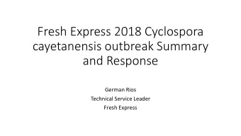 Fresh Express 2018 Cyclospora  cayetanensis outbreak Summary  and Response  German Rios  Technical