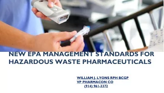 NEW EPA MANAGEMENT STANDARDS FOR  HAZARDOUS WASTE PHARMACEUTICALS  WILLIAM J. LYONS RPH BCGP  VP