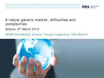 A robust generic market:  difficulties and  complexities Athens, 6 th March 2013  SARAH RICKWOOD,