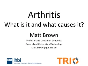 Arthritis  What is it and what causes it?  Matt Brown  Professor and Director of Genomics