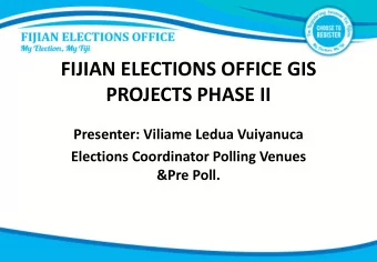 FIJIAN ELECTIONS OFFICE GIS  PROJECTS PHASE II  Presenter: Viliame Ledua Vuiyanuca  Elections