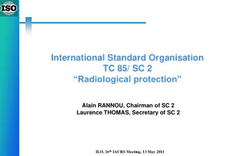 International Standard Organisation  TC 85/ SC 2 Radiological protection  Alain RANNOU,