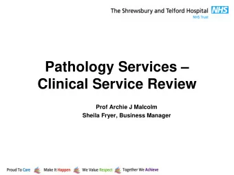 Pathology Services   Clinical Service Review  Prof Archie J Malcolm  Sheila Fryer, Business