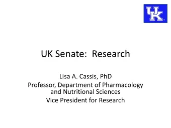UK Senate:  Research  Lisa A. Cassis, PhD  Professor, Department of Pharmacology  and Nutritional