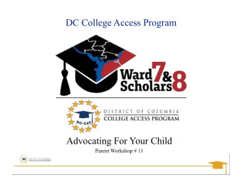 DC College Access Program  Advocating For Your Child  Parent Workshop # 11  Overview  How to