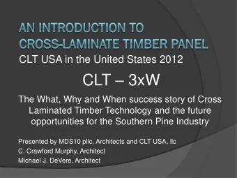 CLT  3xW  The What, Why and When success story of Cross  Laminated Timber Technology and the