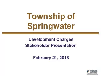 Township of  Springwater  Development Charges  Stakeholder Presentation  February 21, 2018