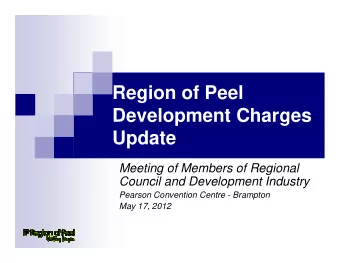 Region of Peel  Development Charges  Update  Meeting of Members of Regional  Council and