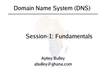 Domain Name System (DNS)  Session-1: Fundamentals  Ayitey Bulley  abulley@ghana.com  Computers use